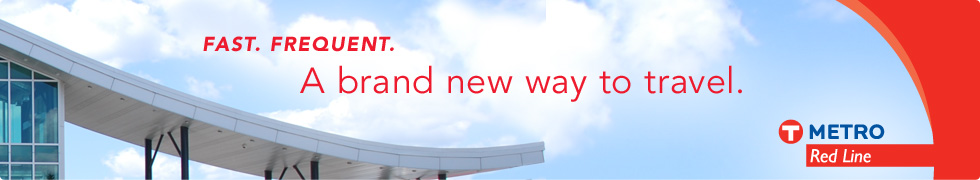 Fast. Frequent. A brand new way to travel. METRO Red Line